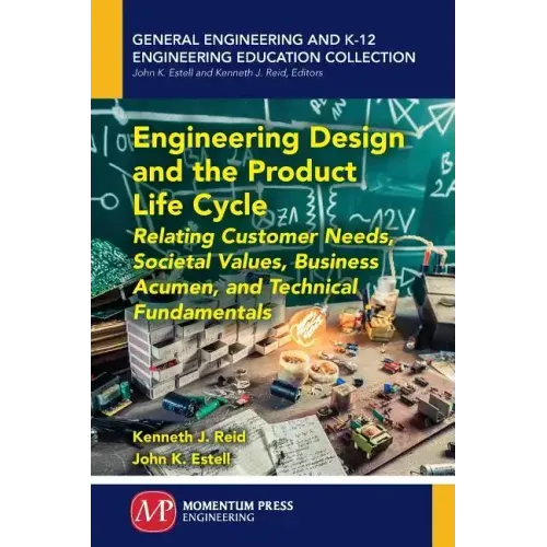 Engineering Design and the Product Life Cycle: Relating Customer Needs, Societal Values, Business Acumen, and Technical Fundamentals