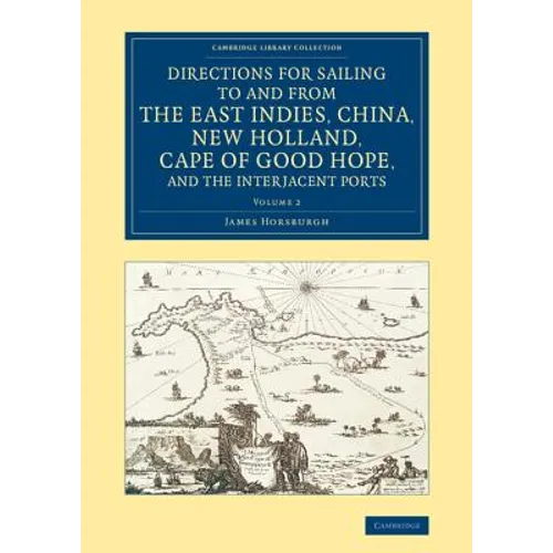 Directions for Sailing to and from the East Indies, China, New Holland, Cape of Good Hope, and the Interjacent Ports - Volume 2