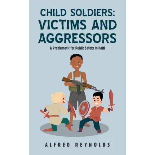 Child Soldiers: Victims and Aggressors: A Problematic for Public Safety in Haiti