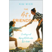 The Art of Friendship: Creating and Keeping Relationships That Matter