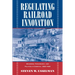 Regulating Railroad Innovation: Business, Technology, and Politics in America, 1840 1920