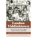 London Yiddishtown: East End Jewish Life in Yiddish Sketch and Story, 1930-1950: Selected Works of Katie Brown, A. M. Kaizer, and I. A. Li