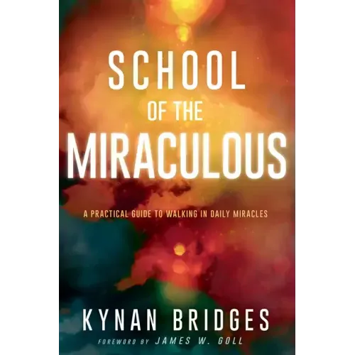 School of the Miraculous: A Practical Guide to Walking in Daily Miracles