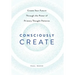 Consciously Create: Create Your Future Through the Power of Primary Thought Patterns