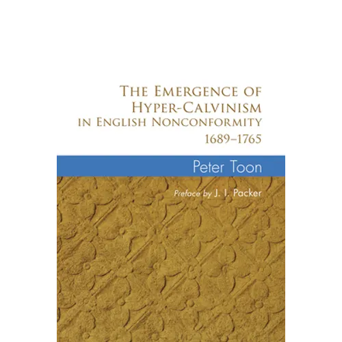 The Emergence of Hyper-Calvinism in English Nonconformity 1689-1765