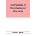 The mammals of Pennsylvania and New Jersey. A biographic, historic and descriptive account of the furred animals of land and sea, both living and exti