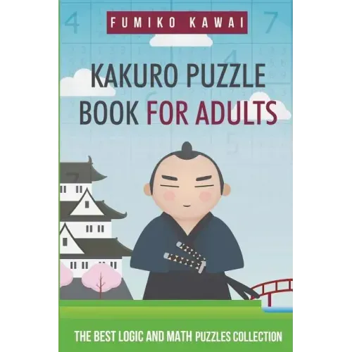 Kakuro Puzzle Book For Adults: The Best Logic and Math Puzzles Collection