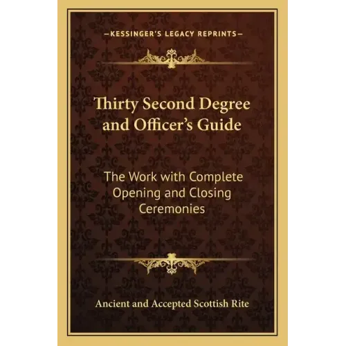 Thirty Second Degree and Officer's Guide: The Work with Complete Opening and Closing Ceremonies