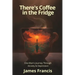 There's Coffee in the Fridge: One Man's Journey Through Anxiety and Depression