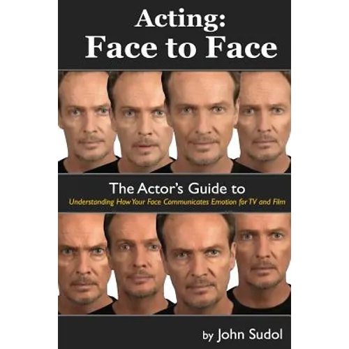 Acting Face to Face: The Actor's Guide to Understanding how Your Face Communicates Emotion for TV and Film