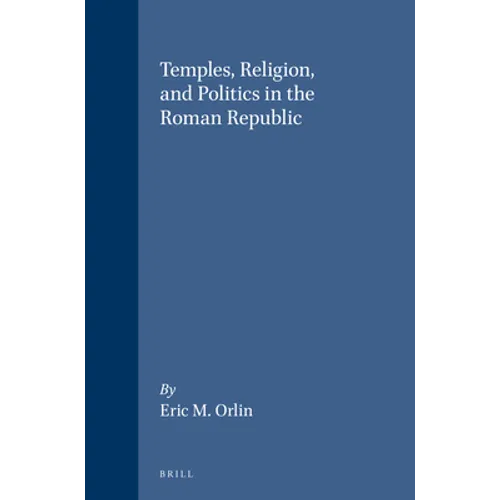 Temples, Religion, and Politics in the Roman Republic