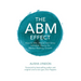 The ABM Effect: How To Win, Retain and Grow Valuable Clients For Market-Beating Growth
