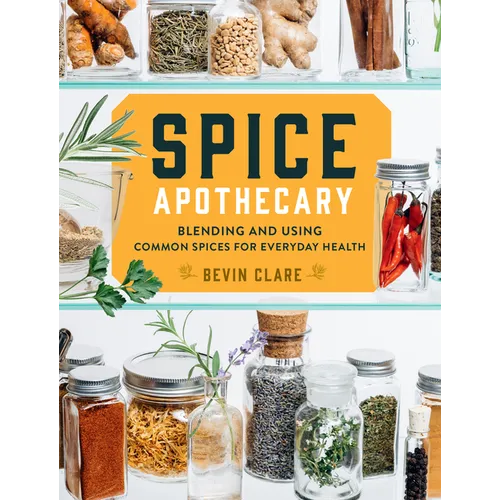 Spice Apothecary: Blending and Using Common Spices for Everyday Health
