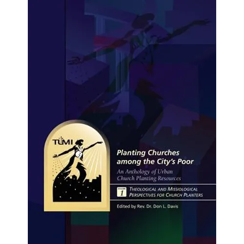 Planting Churches among the City's Poor: An Anthology of Urban Church Planting R: Volume 1: Theological and Missiological Perspectives for Church Plan