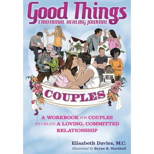 Good Things Emotional Healing Journal for Couples: A Workbook for Couples to Create A Loving, Committed Relationship