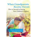 When Grandparents Become Parents: How to Succeed at Raising Your Children's Children