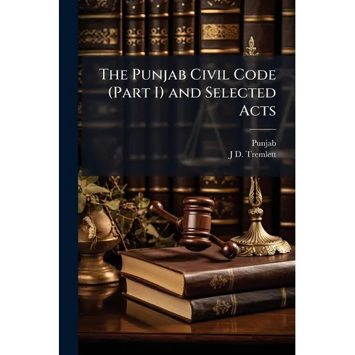 The Punjab Civil Code (Part I) and Selected Acts: With a Commentary