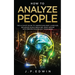 How to Analyze People: The Ultimate Guide to Understand Body Language, Influence Human Behavior, Read Anyone with Proven Psychology Techniques