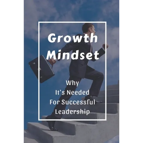 Growth Mindset: Why It's Needed For Successful Leadership: Qualities Of A Successful Leader