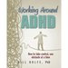 Working Around ADHD: How to take control, one obstacle at a time