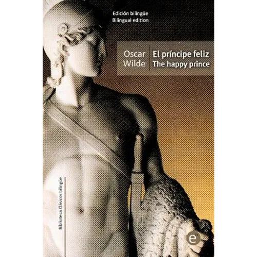 El príncipe feliz/The happy prince: edición bilingüe/bilingual edition