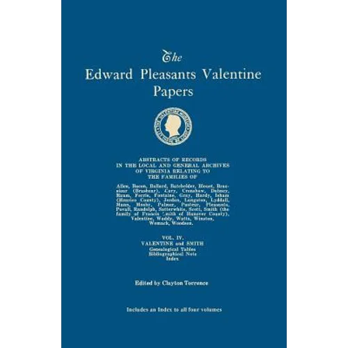 Edward Pleasants Valentine Papers. Abstracts of the Records of the Local and General Archives of Virginia. in Four Volumes. Volume IV: Families of Val