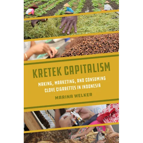 Kretek Capitalism: Making, Marketing, and Consuming Clove Cigarettes in Indonesia Volume 13