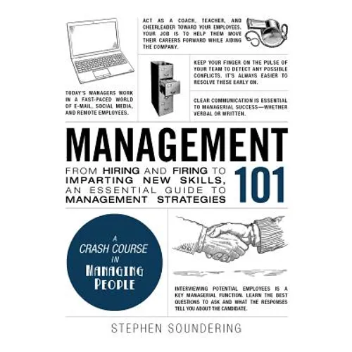 Management 101: From Hiring and Firing to Imparting New Skills, an Essential Guide to Management Strategies