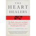 The Heart Healers: The Misfits, Mavericks, and Rebels Who Created the Greatest Medical Breakthrough of Our Lives