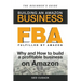 FBA - Building an Amazon Business - The Beginner's Guide: Why and How to build a profitable business on Amazon