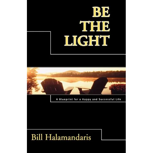Be The Light: A Blueprint for a Happy and Successful Life