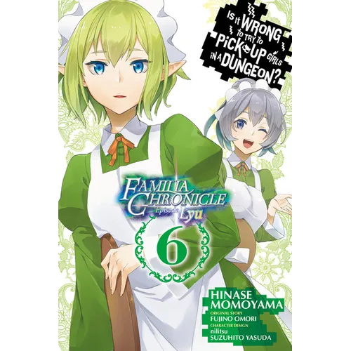 Is It Wrong to Try to Pick Up Girls in a Dungeon? Familia Chronicle Episode Lyu, Vol. 6 (Manga)