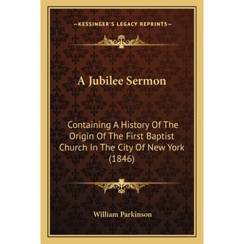 A Jubilee Sermon: Containing A History Of The Origin Of The First Baptist Church In The City Of New York (1846)