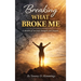 Breaking What Broke Me: A Memoir of Survival, Strength and Purpose
