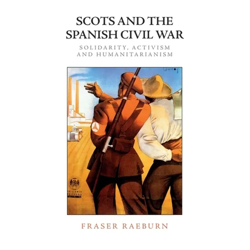 Scots and the Spanish Civil War: Solidarity, Activism and Humanitarianism - Paperback