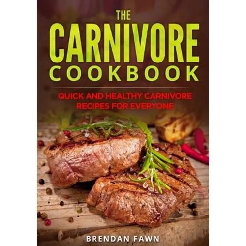 The Carnivore Cookbook: Quick and Healthy Carnivore Recipes for Everyone