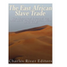 The East African Slave Trade: The History and Legacy of the Arab Slave Trade and the Indian Ocean Slave Trade