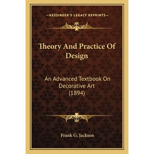 Theory And Practice Of Design: An Advanced Textbook On Decorative Art (1894)