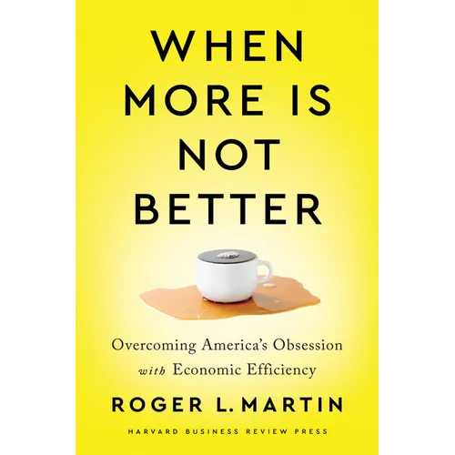 When More Is Not Better: Overcoming America's Obsession with Economic Efficiency