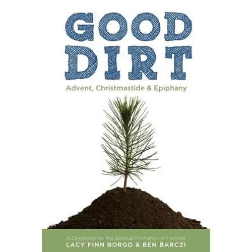 Good Dirt: Advent, Christmastide & Epiphany
