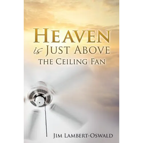 Heaven Is Just Above The Ceiling Fan