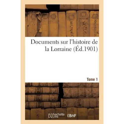 Documents Sur l'Histoire de la Lorraine. Tome 1: Quellen Zur Lothringischen Geschichte