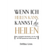 Wenn ich heilen kann, kannst du heilen: Die unmögliche Geschichte, wie ich von 60 PTBS Symptomen befreit wurde