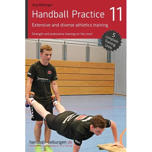 Handball Practice 11 - Extensive and diverse athletics training: Strength and endurance training on the court