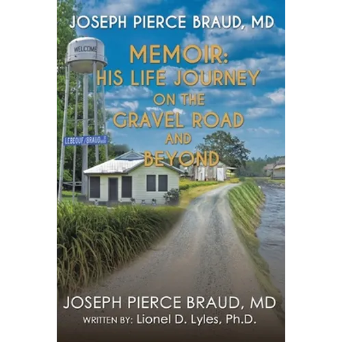 The Memoir of Joseph Pierce Braud, Md: His Life Journey on the Gravel Road and Beyond: As Told to Dr. Lionel D. Lyles