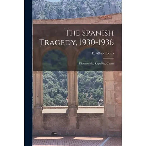 The Spanish Tragedy, 1930-1936; Dictatorship, Republic, Chaos