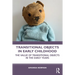 Transitional Objects in Early Childhood: The Value of Transitional Objects in the Early Years