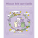 Wiccan Self-Care Spells: Restorative Rituals to Ease Stress, Heal Mind and Body, and Conjure Contentment
