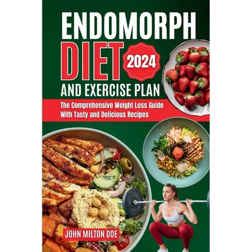 Endomorph Diet and Exercise Plan 2024: The Comprehensive Weight Loss Guide with Over 50 Tasty and Delicious Recipes