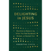 Delighting in Jesus: Rhythms to Restore Joy When You Feel Burdened, Broken, or Burned-Out